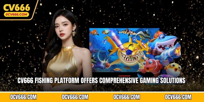 CV666 fishing platform offers comprehensive gaming solutions