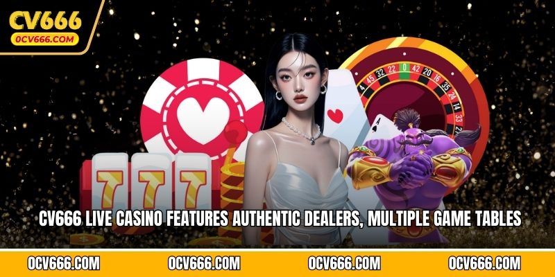 CV666 live casino features authentic dealers, multiple game tables