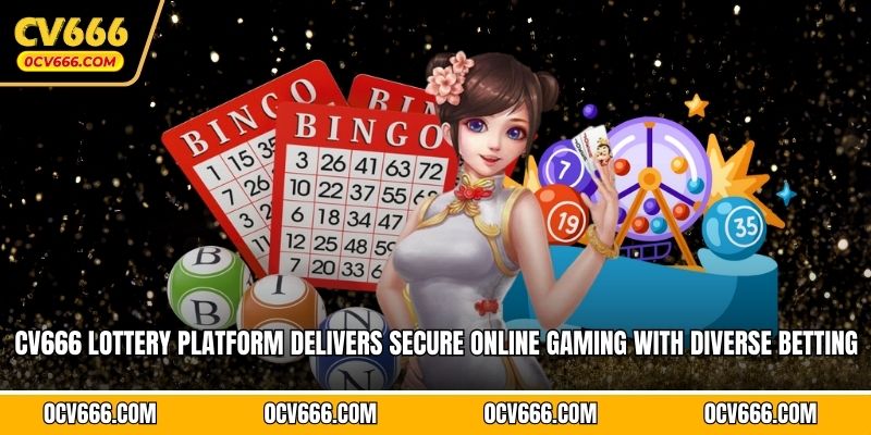 CV666 lottery platform delivers secure online gaming with diverse betting 