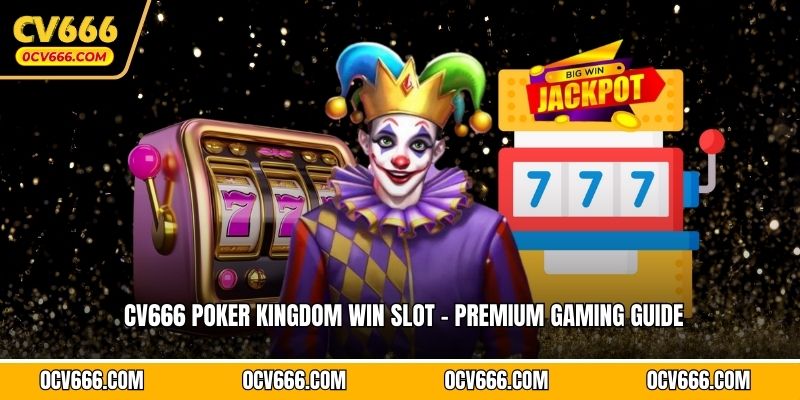CV666 Poker Kingdom Win Slot - Premium Gaming Guide