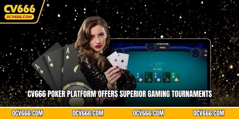 CV666 poker platform offers superior gaming tournaments