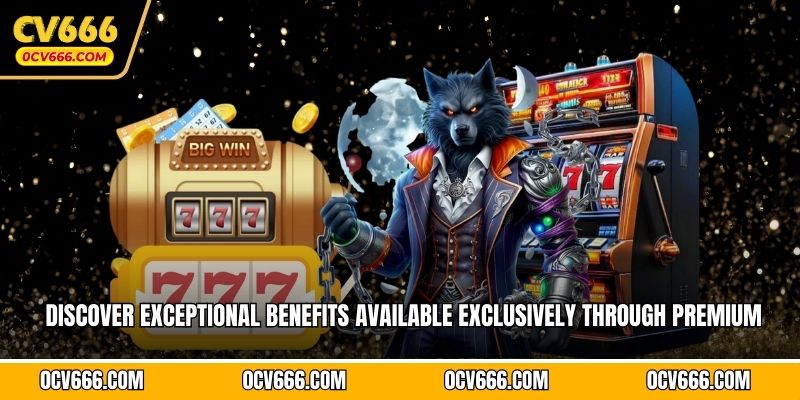 Discover exceptional benefits available exclusively through premium