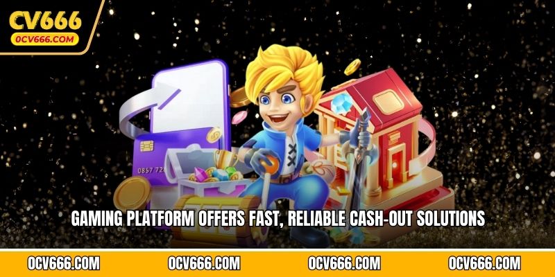 Gaming platform offers fast, reliable cash-out solutions