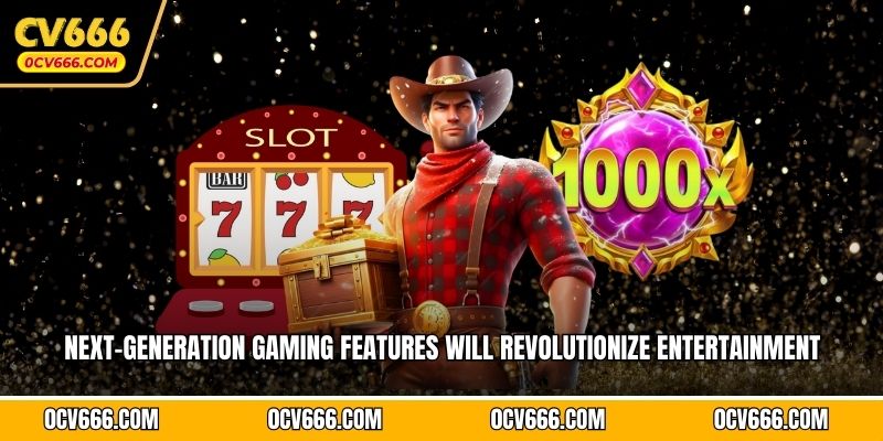 Next-generation gaming features will revolutionize entertainment 