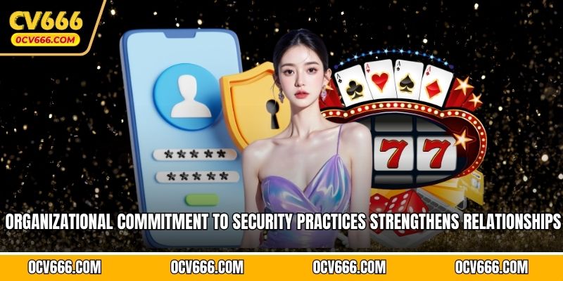 Organizational commitment to security practices strengthens relationships 