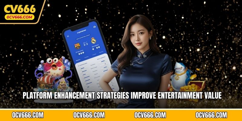 Platform enhancement strategies improve entertainment value