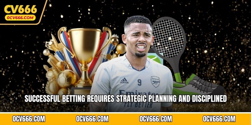 Successful betting requires strategic planning and disciplined