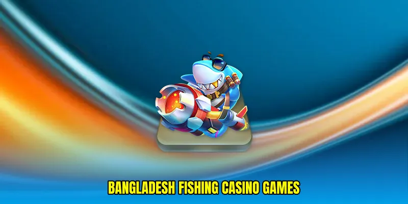 Bangladesh fishing casino games