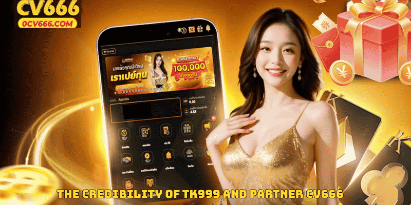 The Credibility of TK999 and Partner cv666