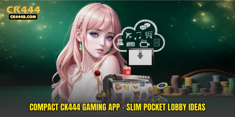 Compact CK444 Gaming App - Slim Pocket Lobby Ideas