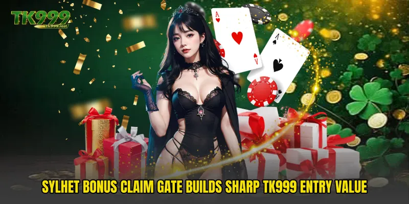 Sylhet Bonus Claim Gate Builds Sharp TK999 Entry Value